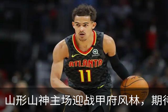 山形山神主场迎战甲府风林，期待稳定表现不败