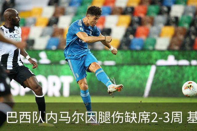 巴西队内马尔因腿伤缺席2-3周 基本无缘首战或将替换