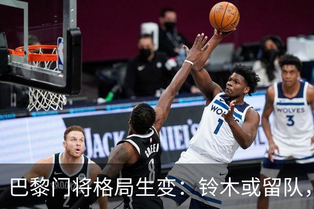 巴黎门将格局生变：铃木或留队，舍瓦利耶位置受威胁