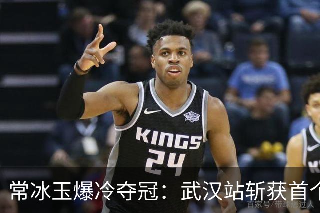 常冰玉爆冷夺冠：武汉站斩获首个排名赛
