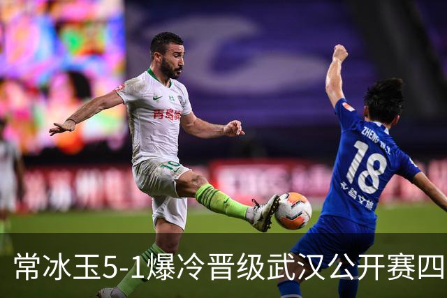 常冰玉5-1爆冷晋级武汉公开赛四强