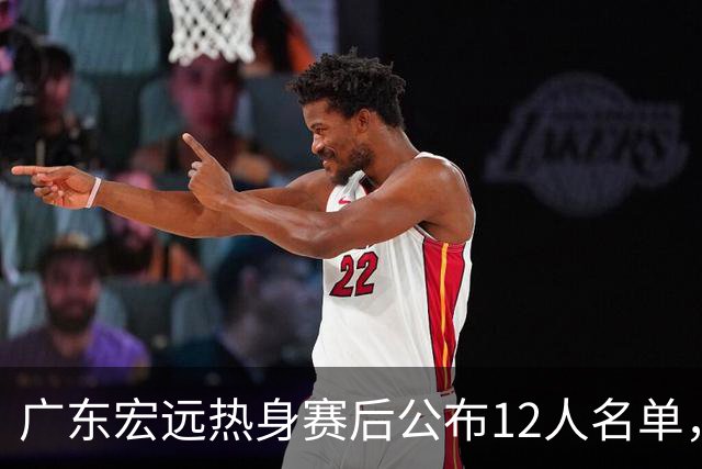 广东宏远热身赛后公布12人名单，力争四强目标明确