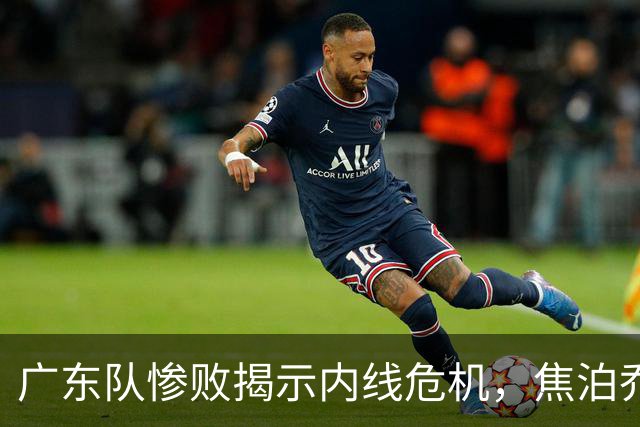 广东队惨败揭示内线危机，焦泊乔表现令人失望