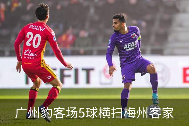 广州豹客场5球横扫梅州客家