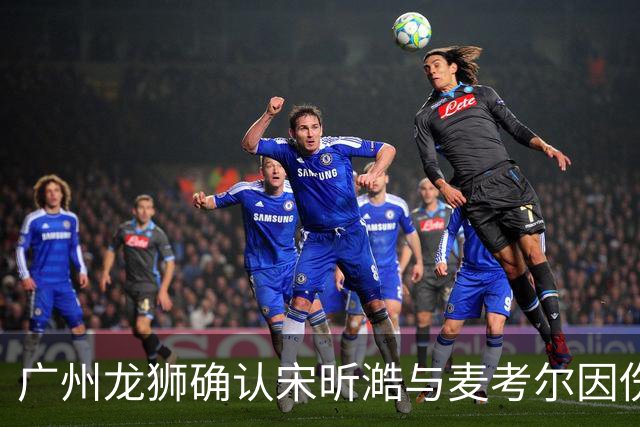 广州龙狮确认宋昕澔与麦考尔因伤缺阵对首钢