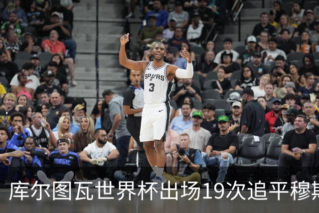 库尔图瓦世界杯出场19次追平穆斯莱拉，门将历史仅次诺伊尔和洛里