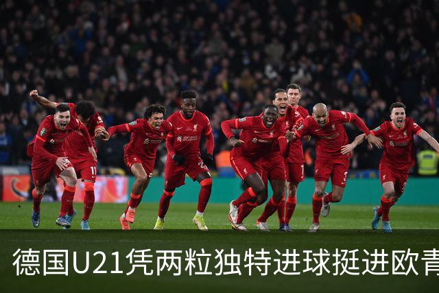 德国U21凭两粒独特进球挺进欧青赛