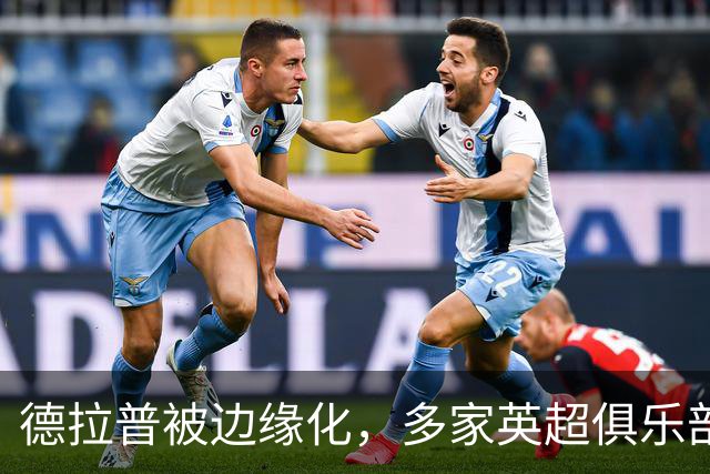 德拉普被边缘化，多家英超俱乐部盯上