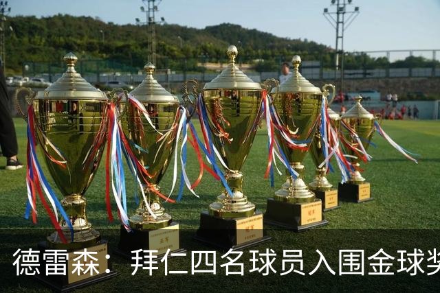 德雷森：拜仁四名球员入围金球奖候选名单，展示球队实力
