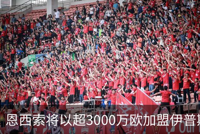恩西索将以超3000万欧加盟伊普斯维奇
