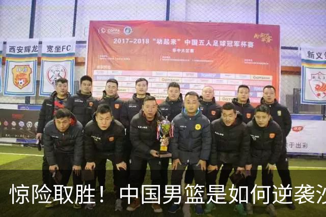 惊险取胜！中国男篮是如何逆袭沙特的？