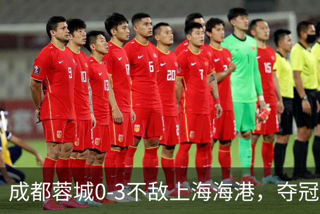 成都蓉城0-3不敌上海海港，夺冠希望仍存？