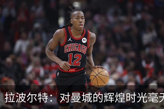 拉波尔特：对曼城的辉煌时光毫无遗憾