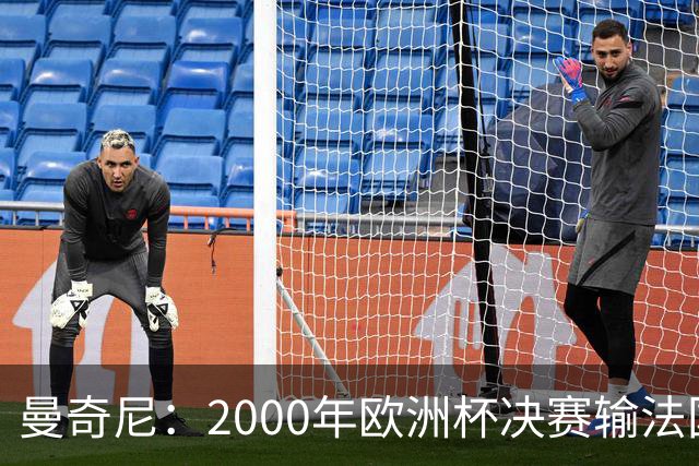 曼奇尼：2000年欧洲杯决赛输法国是沉重打击，至今仍让我痛苦