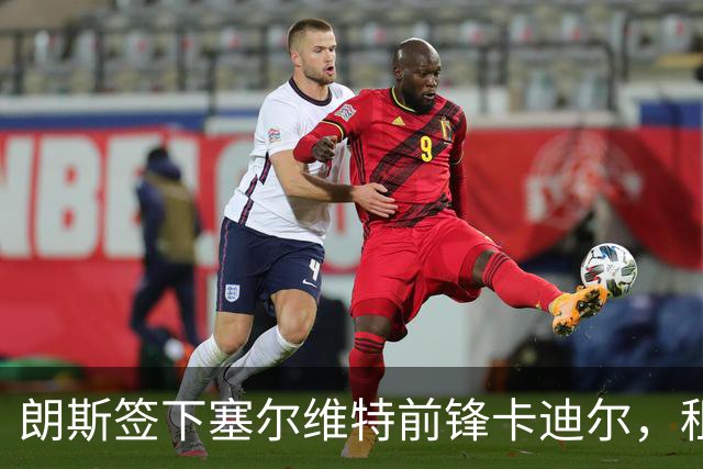 朗斯签下塞尔维特前锋卡迪尔，租借协议含买断选项