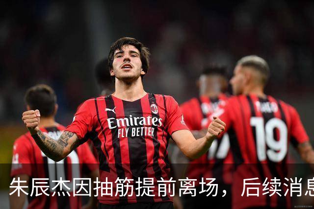 朱辰杰因抽筋提前离场，后续消息令球迷松一口气