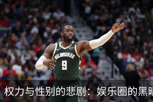 权力与性别的悲剧：娱乐圈的黑暗角落