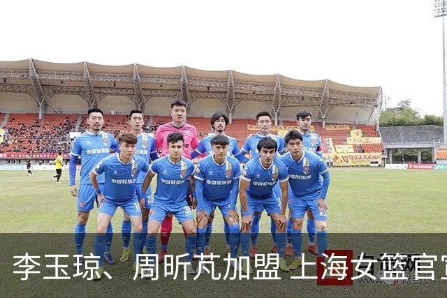 李玉琼、周昕芃加盟 上海女篮官宣补强