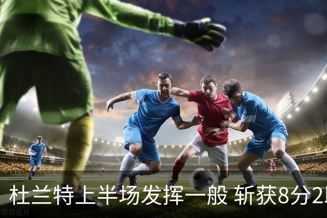 杜兰特上半场发挥一般 斩获8分2助攻