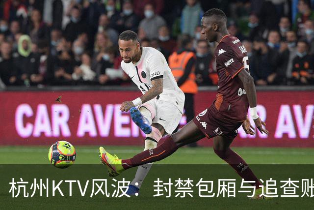 杭州KTV风波：封禁包厢与追查账目背后的秘密