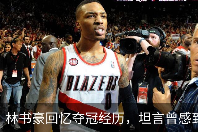 林书豪回忆夺冠经历，坦言曾感到不配
