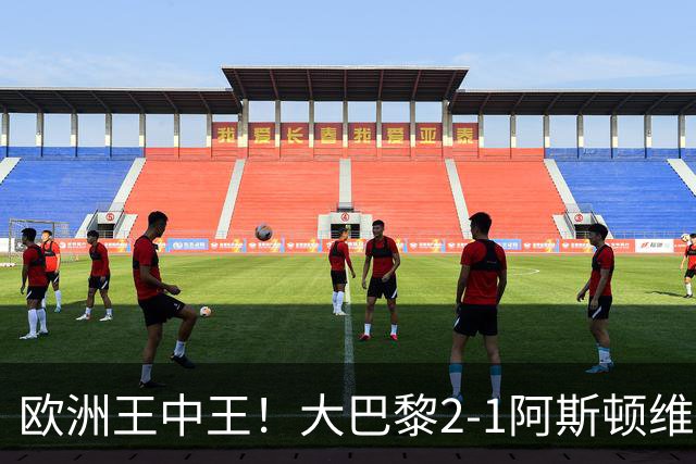 欧洲王中王！大巴黎2-1阿斯顿维拉，连续两年夺欧洲超级杯冠军