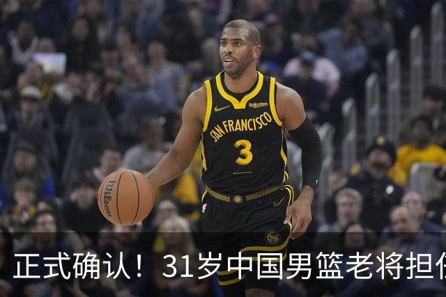 正式确认！31岁中国男篮老将担任国家队长，球迷：他有号召力