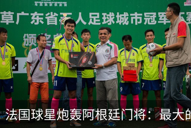 法国球星炮轰阿根廷门将：最大的狗屎 最可恶的人