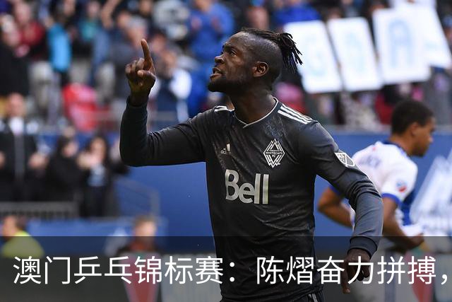 澳门乒乓锦标赛：陈熠奋力拼搏，张本兄妹引领风潮