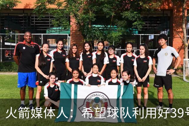 火箭媒体人：希望球队利用好39号签 这个顺位有不少好苗子的