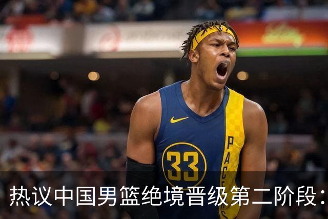 热议中国男篮绝境晋级第二阶段：李弘权生涯最佳一战获盛赞