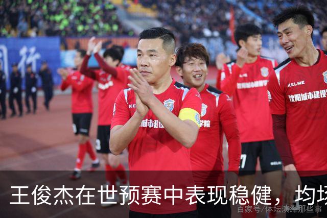 王俊杰在世预赛中表现稳健，均场6.8分