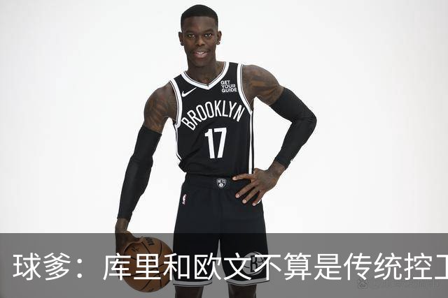 球爹：库里和欧文不算是传统控卫 大球：新时代控卫就是要能得分