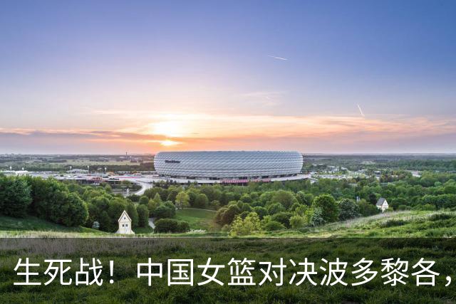 生死战！中国女篮对决波多黎各，争夺八强名额