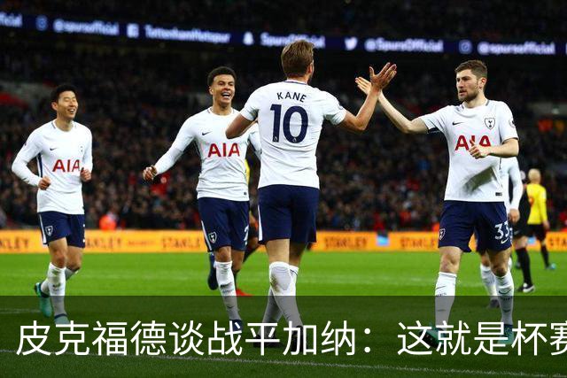 皮克福德谈战平加纳：这就是杯赛，我们仍掌握小组头名主动权