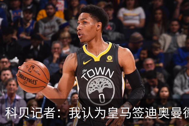 科贝记者：我认为皇马签迪奥曼德，可能是在给维尼修斯警告