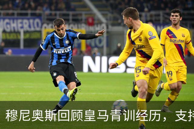 穆尼奥斯回顾皇马青训经历，支持亚马尔获金球奖