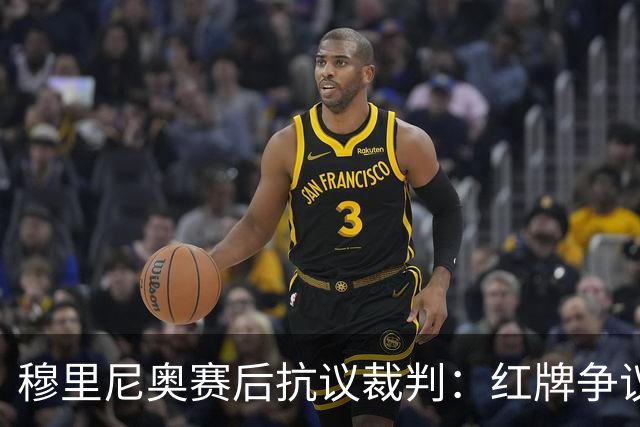 穆里尼奥赛后抗议裁判：红牌争议成焦点