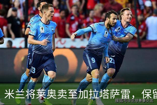 米兰将莱奥卖至加拉塔萨雷，保留20%二次转会分成