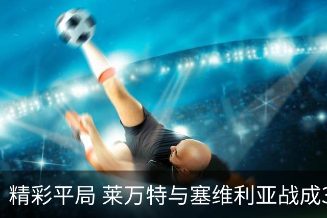 精彩平局 莱万特与塞维利亚战成3-3 任九奖金揭晓