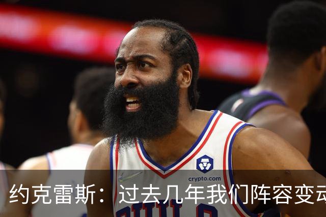 约克雷斯：过去几年我们阵容变动很大，如今彼此已建立了良好默契
