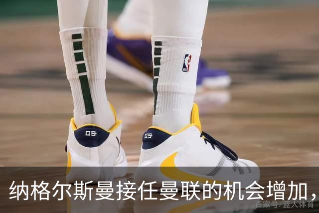 纳格尔斯曼接任曼联的机会增加，豪的前景不明朗