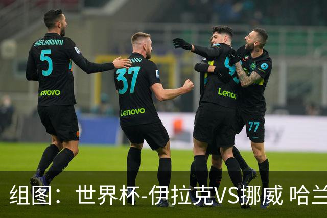 组图：世界杯-伊拉克VS挪威 哈兰德打开世界杯进球账户
