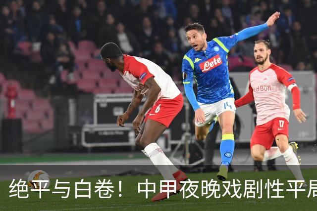 绝平与白卷！中甲夜晚戏剧性平局引发热议