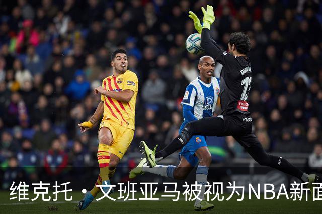 维克托·文班亚马被视为NBA新面孔，超越詹姆斯