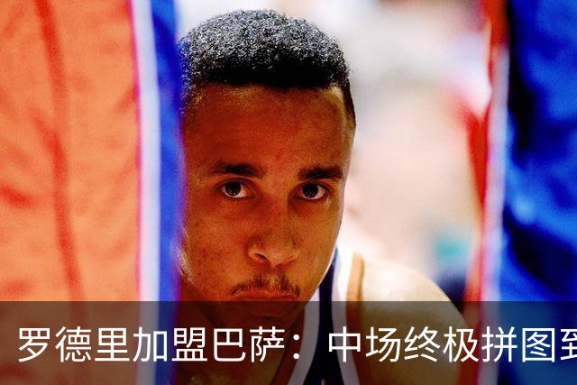 罗德里加盟巴萨：中场终极拼图到位