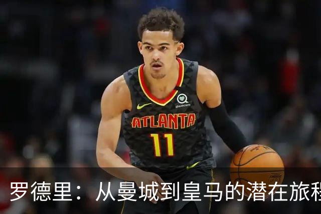罗德里：从曼城到皇马的潜在旅程