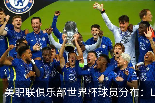 美职联俱乐部世界杯球员分布：LAFC四人最多，迈阿密三人并列第二