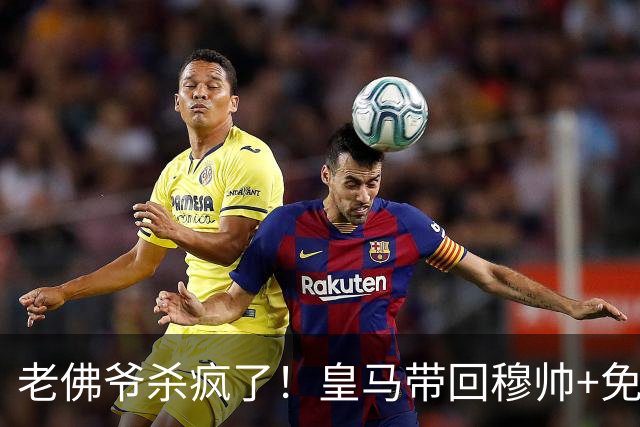 老佛爷杀疯了！皇马带回穆帅+免签B席科纳特，7000万签库库等2将