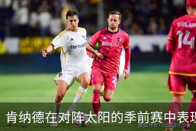 肯纳德在对阵太阳的季前赛中表现平平